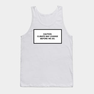 Caution: Climate may change before we do. Tank Top